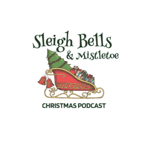 Sleigh Bells and Mistletoe Christmas Podcast